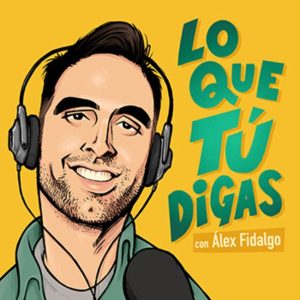 LO QUE TÚ DIGAS con Alex Fidalgo