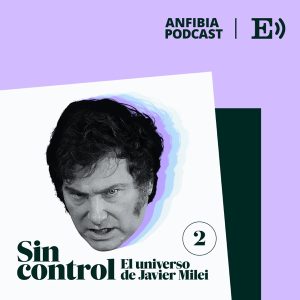 Sin control. El universo de Javier Milei